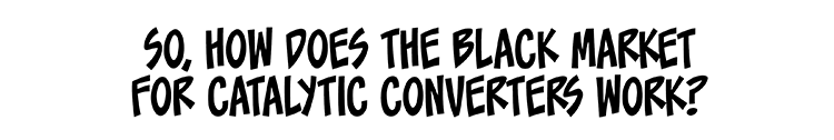 Text: So how does the black market for catalytic converters work?