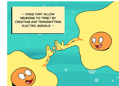 Text: — ones that allow neurons to “fire,” by creating and transmitting electric signals — Illustration: Two neurons high-five each other, passing a signal between their hands. 