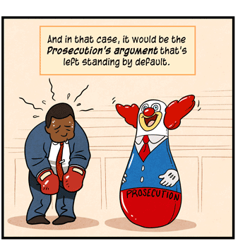 Text: And in that case, it would be the Prosecution’s argument that’s left standing by default. Illustration: Defense lawyer in blue suit, red tie and red boxing gloves is hunched over, sweaty and tired, while smiling clown bop bag labeled “prosecution” stands upright.