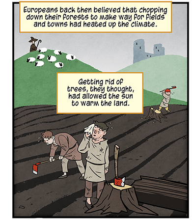 Text: Europeans back then believed that chopping down their forests to make way for fields and towns had heated up the climate. Getting rid of trees, they thought, had allowed the sun to warm the lands. Illustration: Three farmers till large patch of earth, as shepherd with flock looks from a green hill above.